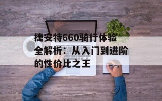 捷安特660骑行体验全解析：从入门到进阶的性价比之王