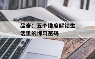 品奇：五个维度解锁生活里的惊奇密码