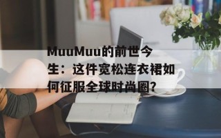 MuuMuu的前世今生：这件宽松连衣裙如何征服全球时尚圈？