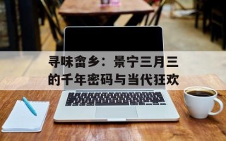 寻味畲乡：景宁三月三的千年密码与当代狂欢