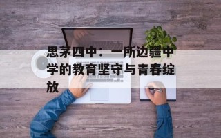 思茅四中：一所边疆中学的教育坚守与青春绽放