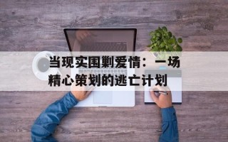 当现实围剿爱情：一场精心策划的逃亡计划