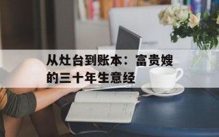 从灶台到账本：富贵嫂的三十年生意经