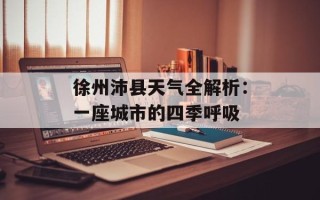 徐州沛县天气全解析：一座城市的四季呼吸