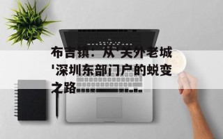 布吉镇：从'关外老城'深圳东部门户的蜕变之路