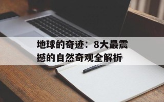 地球的奇迹：8大最震撼的自然奇观全解析
