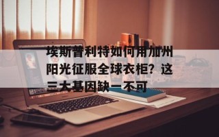 埃斯普利特如何用加州阳光征服全球衣柜？这三大基因缺一不可