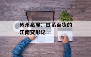 苏州泉屋：日系百货的江南变形记