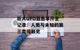 巨大UFO目击事件全记录：人类与未知的第三类接触史
