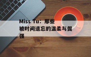 Miss Tu：那些被时间遗忘的温柔与倔强