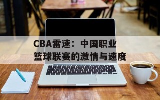 CBA雷速：中国职业篮球联赛的激情与速度