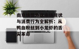 南京快餐外送市场现状与消费行为全解析：从鸭血粉丝到小龙虾的舌尖革命