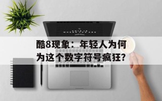 酷8现象：年轻人为何为这个数字符号疯狂？