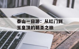 泰山一日游：从红门到玉皇顶的朝圣之旅