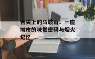 舌尖上的马鞍山：一座城市的味觉密码与烟火记忆