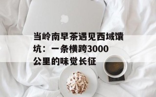 当岭南早茶遇见西域馕坑：一条横跨3000公里的味觉长征