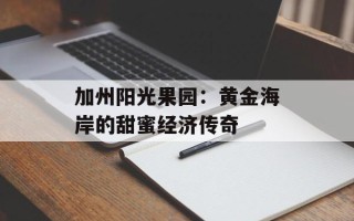加州阳光果园：黄金海岸的甜蜜经济传奇