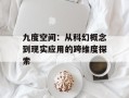 九度空间：从科幻概念到现实应用的跨维度探索
