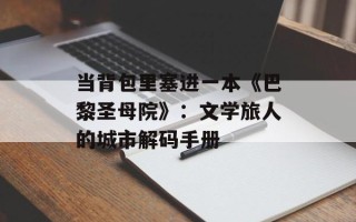 当背包里塞进一本《巴黎圣母院》：文学旅人的城市解码手册