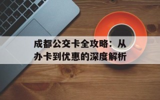 成都公交卡全攻略：从办卡到优惠的深度解析