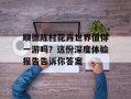 顺德陈村花卉世界值得一游吗？这份深度体验报告告诉你答案