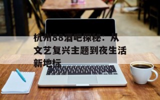 杭州88酒吧探秘：从文艺复兴主题到夜生活新地标