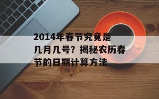 2014年春节究竟是几月几号？揭秘农历春节的日期计算方法