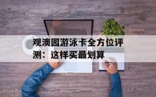 观澳园游泳卡全方位评测：这样买最划算
