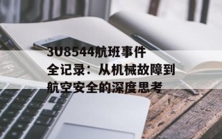 3U8544航班事件全记录：从机械故障到航空安全的深度思考