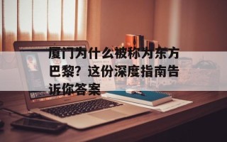 厦门为什么被称为东方巴黎？这份深度指南告诉你答案