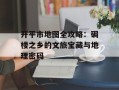 开平市地图全攻略：碉楼之乡的文旅宝藏与地理密码