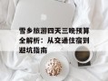雪乡旅游四天三晚预算全解析：从交通住宿到避坑指南