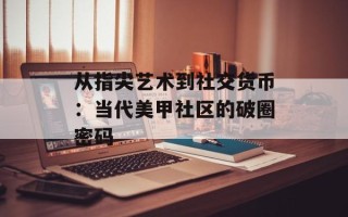 从指尖艺术到社交货币：当代美甲社区的破圈密码