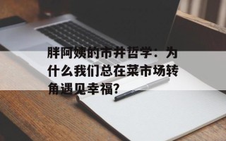 胖阿姨的市井哲学：为什么我们总在菜市场转角遇见幸福？