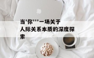 当'你'''一场关于人际关系本质的深度探索