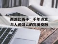 西湖比西子：千年诗意与人间烟火的完美交融