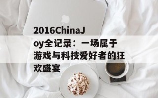 2016ChinaJoy全记录：一场属于游戏与科技爱好者的狂欢盛宴