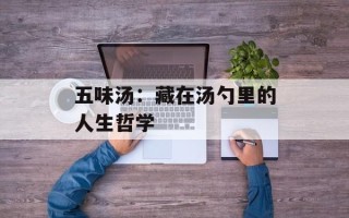 五味汤：藏在汤勺里的人生哲学