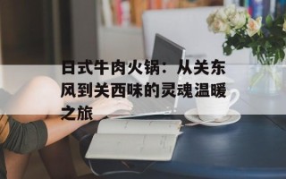 日式牛肉火锅：从关东风到关西味的灵魂温暖之旅
