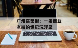 广州高第街：一条商业老街的世纪沉浮录