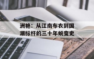 洲艳：从江南布衣到国潮标杆的三十年蜕变史