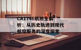 CA1746航班全解析：从历史轨迹到现代航空服务的深度探索
