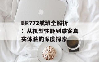 BR772航班全解析：从机型性能到乘客真实体验的深度探索