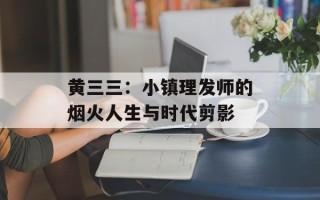 黄三三：小镇理发师的烟火人生与时代剪影