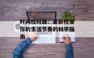时间校对器：重新校准你的生活节奏的科学指南