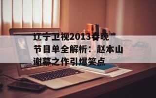 辽宁卫视2013春晚节目单全解析：赵本山谢幕之作引爆笑点