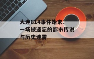 大连814事件始末：一场被遗忘的都市传说与历史迷雾