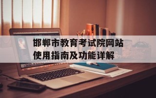 邯郸市教育考试院网站使用指南及功能详解