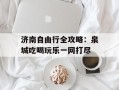 济南自由行全攻略：泉城吃喝玩乐一网打尽
