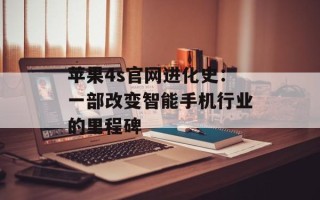 苹果4s官网进化史：一部改变智能手机行业的里程碑